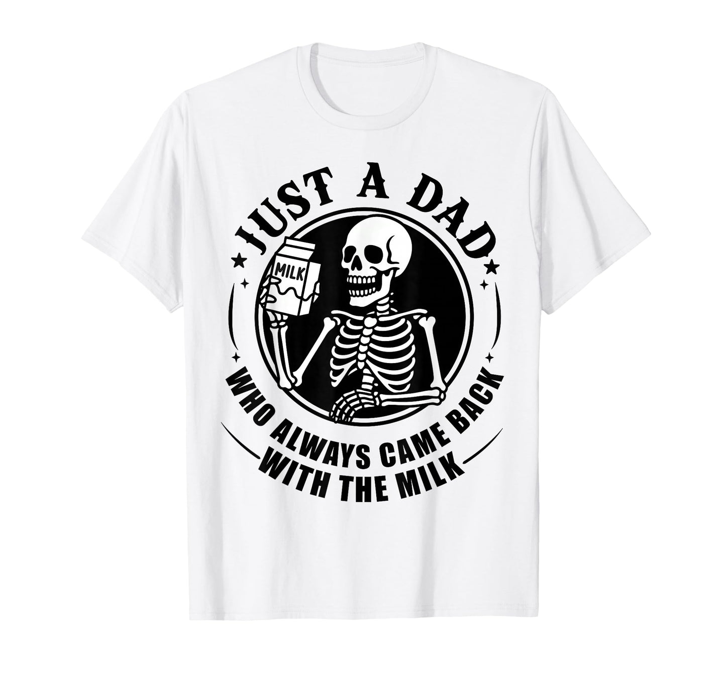 Just A Dad Who Always Came Back with The Milk Father's Day T-Shirt