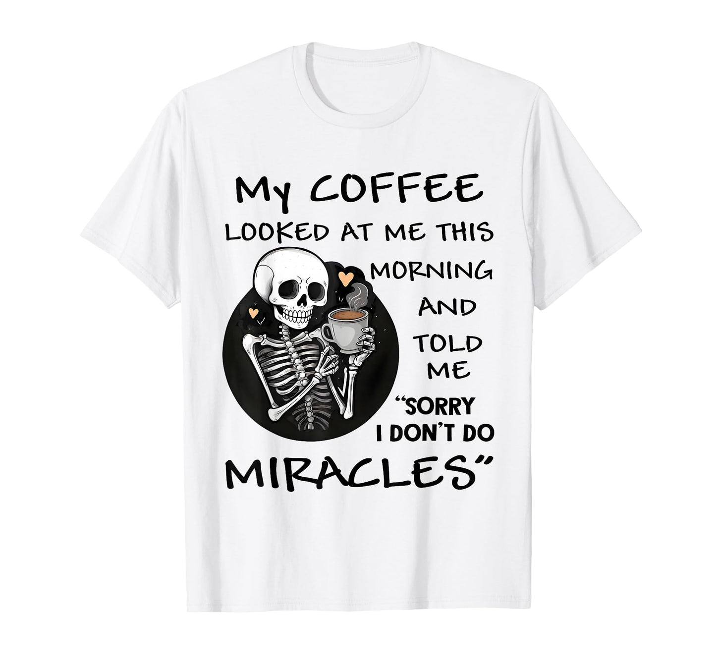 Skeleton My Coffee Looked at Me This Morning and Told Me T-Shirt