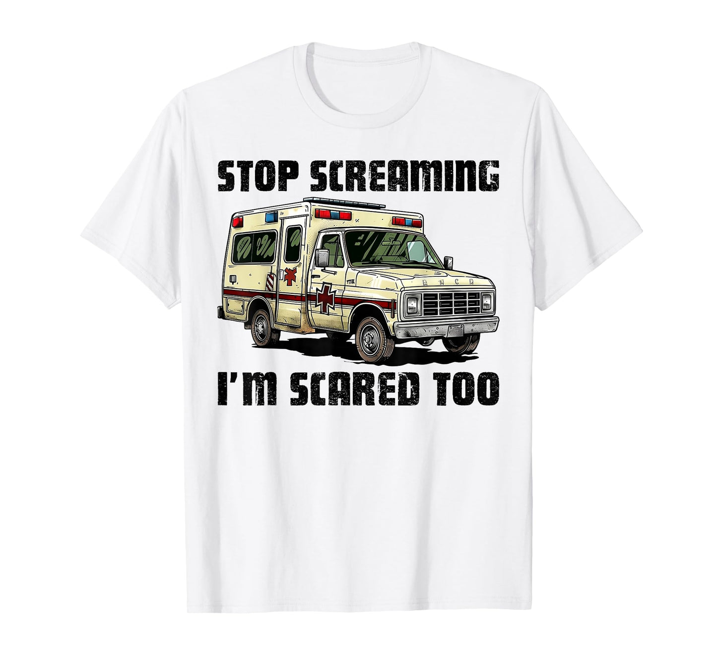 Stop Screaming I’m Scared Too Funny EMS Paramedic T-Shirt