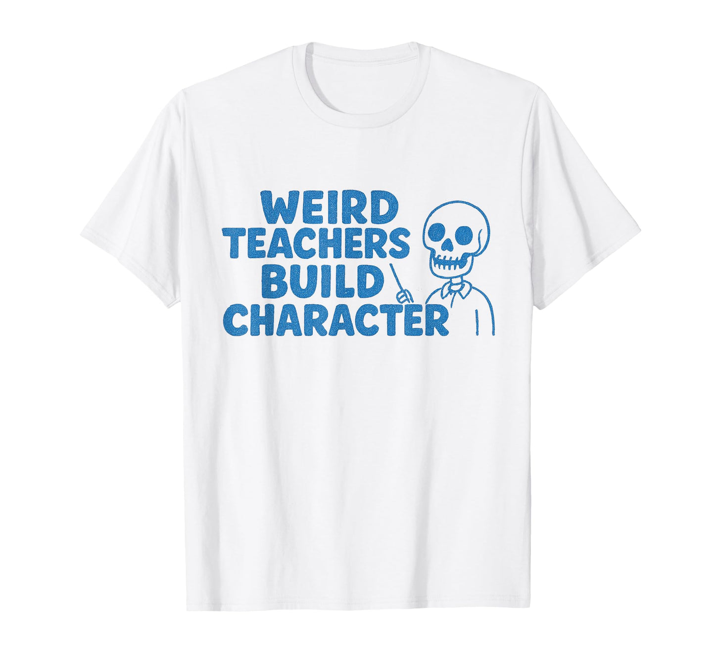 Weird Teachers Build Character - Funny Skelton Teaching T-Shirt