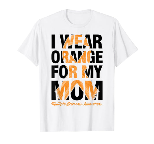 I Wear Orange For My Mom - MS Multiple Sclerosis Awareness T-Shirt