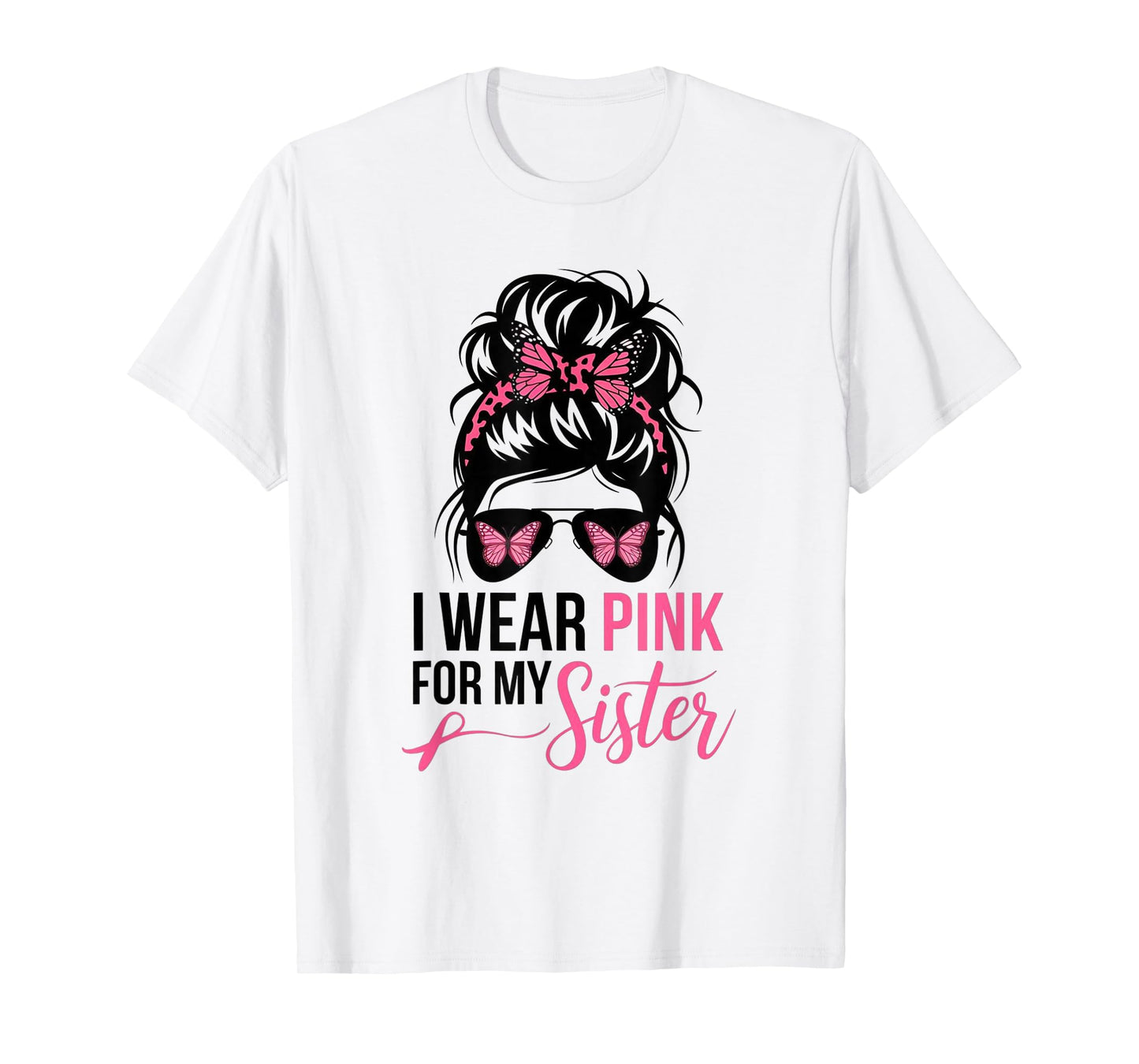 I Wear Pink For My Sister Messy Bun Breast Cancer Survivor T-Shirt
