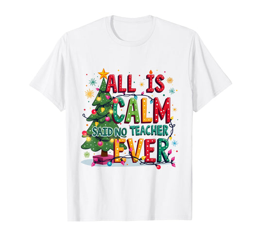All Is Calm Said No Teacher Ever Merry Christmas Xmas Tree T-Shirt