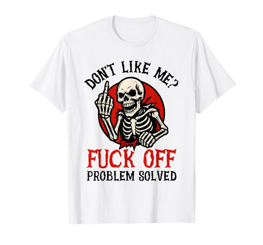 Don't Like Me Fuck Off Problem Solved Funny Skull Skeleton T-Shirt