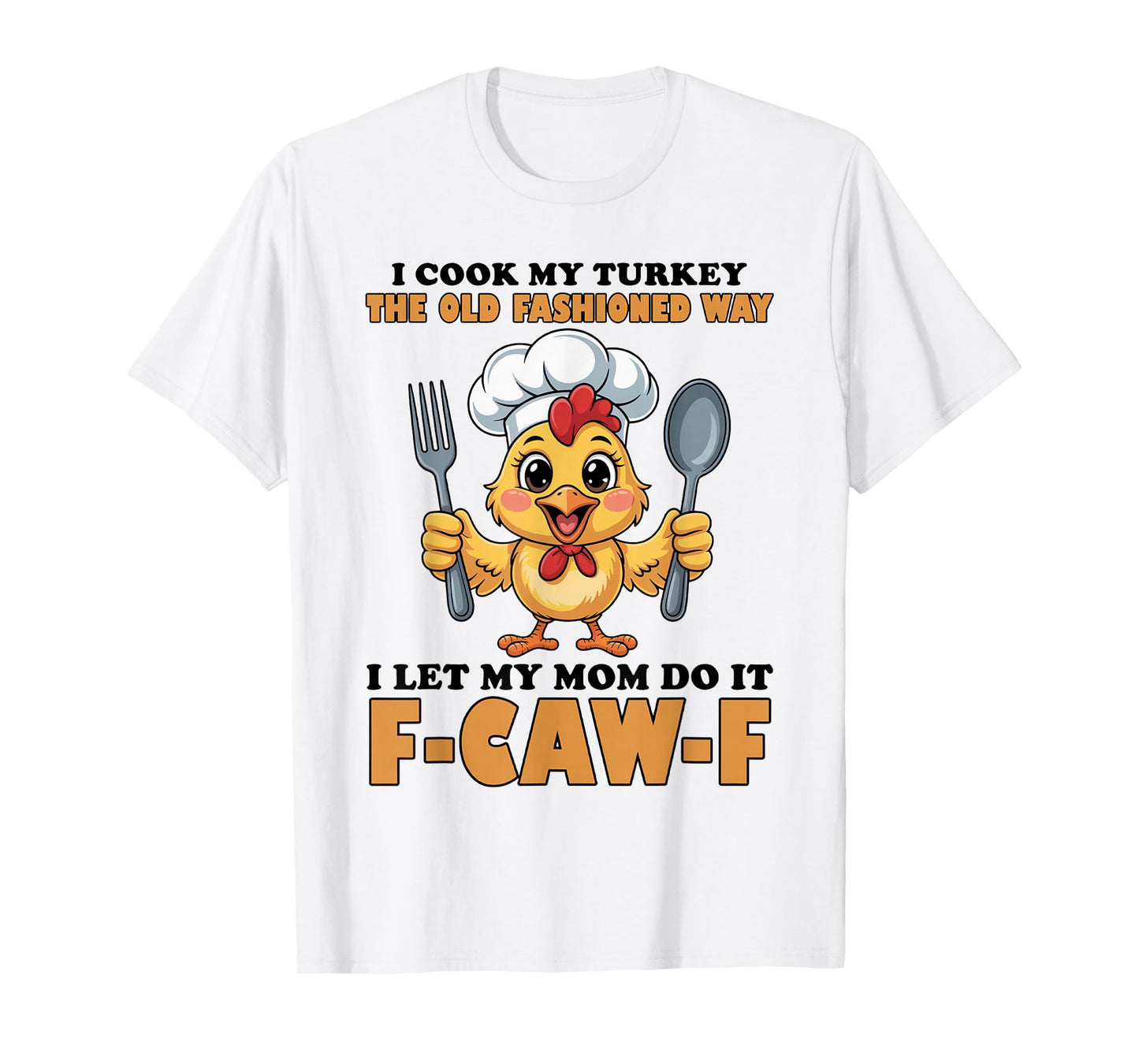 I Cook My Turkey The Old Fashioned Way I Let My Mom Do It T-Shirt