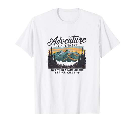Adventure Is Out There And So Is Serial Killer T-Shirt