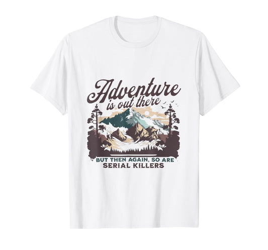 Adventure Is Out There And So Is Serial Killer T-Shirt