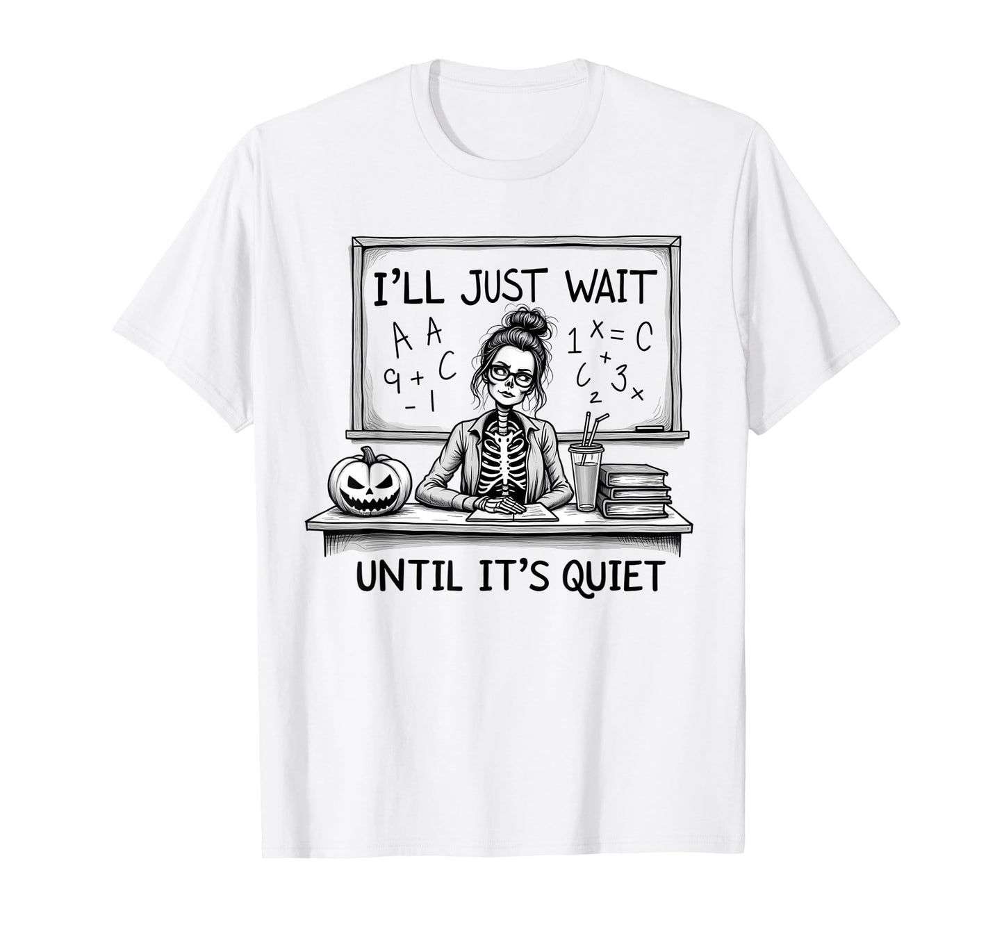 I'll Just Wait Until It's Quiet Skeleton Halloween Teacher T-Shirt