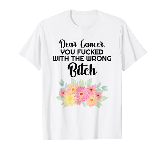 Dear Cancer you picked the wrong Bitch Inspirational Gift T-Shirt
