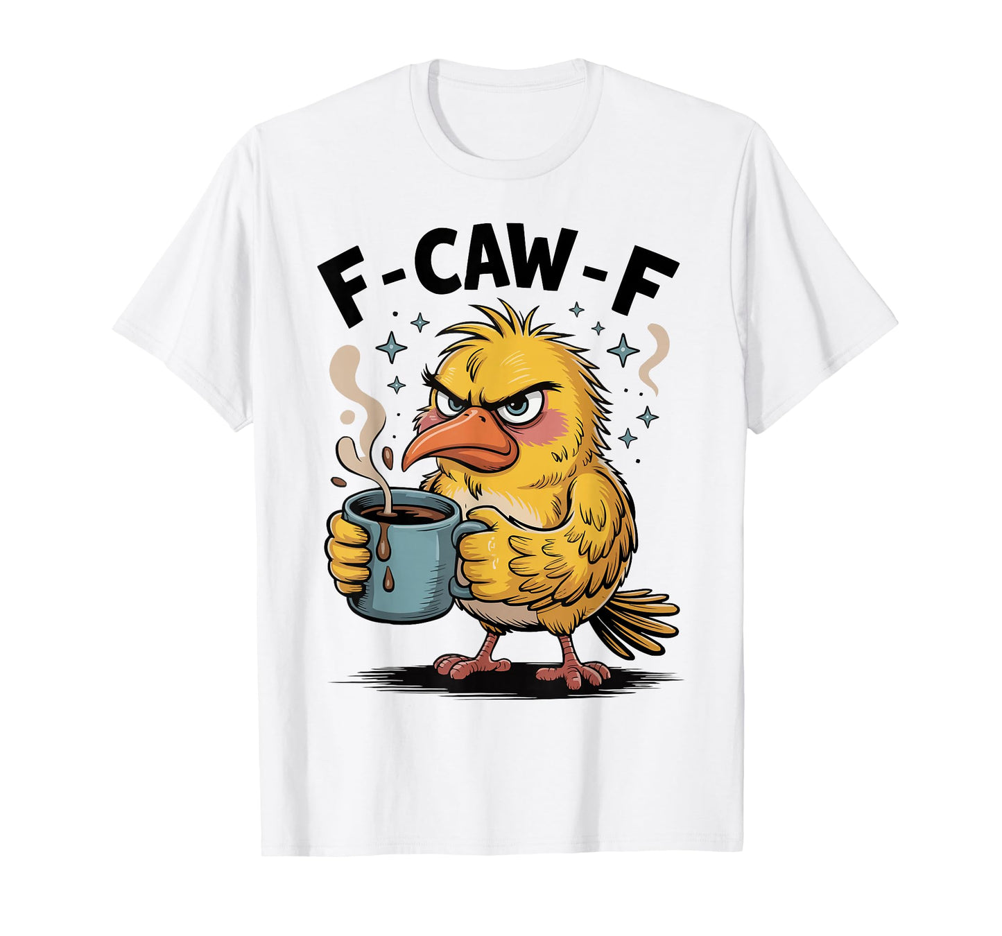 F Caw F Funny Grumpy Bird Sarcastic Humor Quote T-Shirt