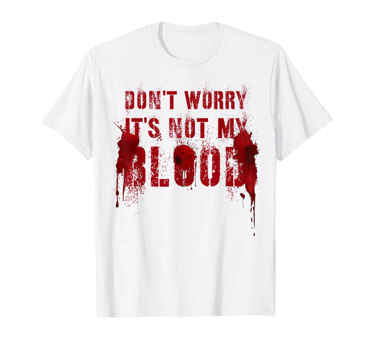 Silly DON'T WORRY IT'S NOT MY BLOOD Scary Movie Flick Gag T-Shirt