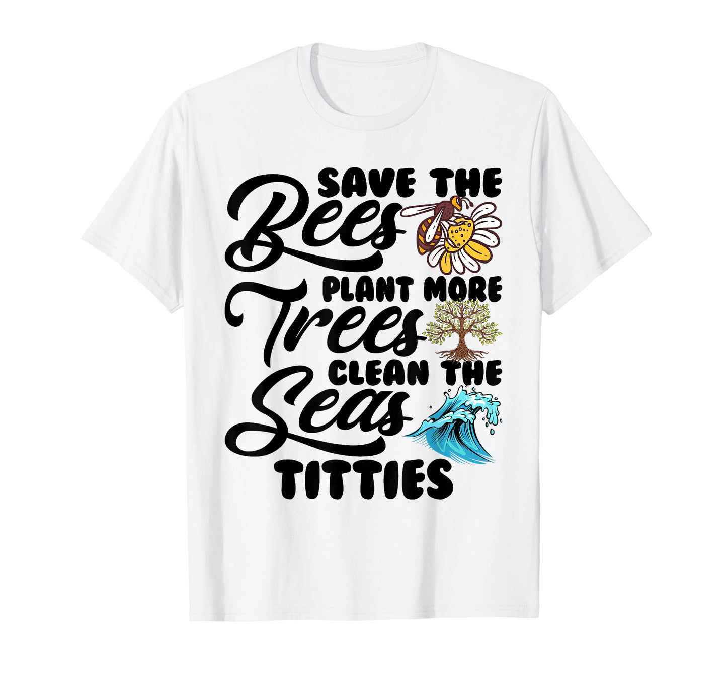 Save The Bees Plant Trees Clean The Seat Titties Climate T-Shirt