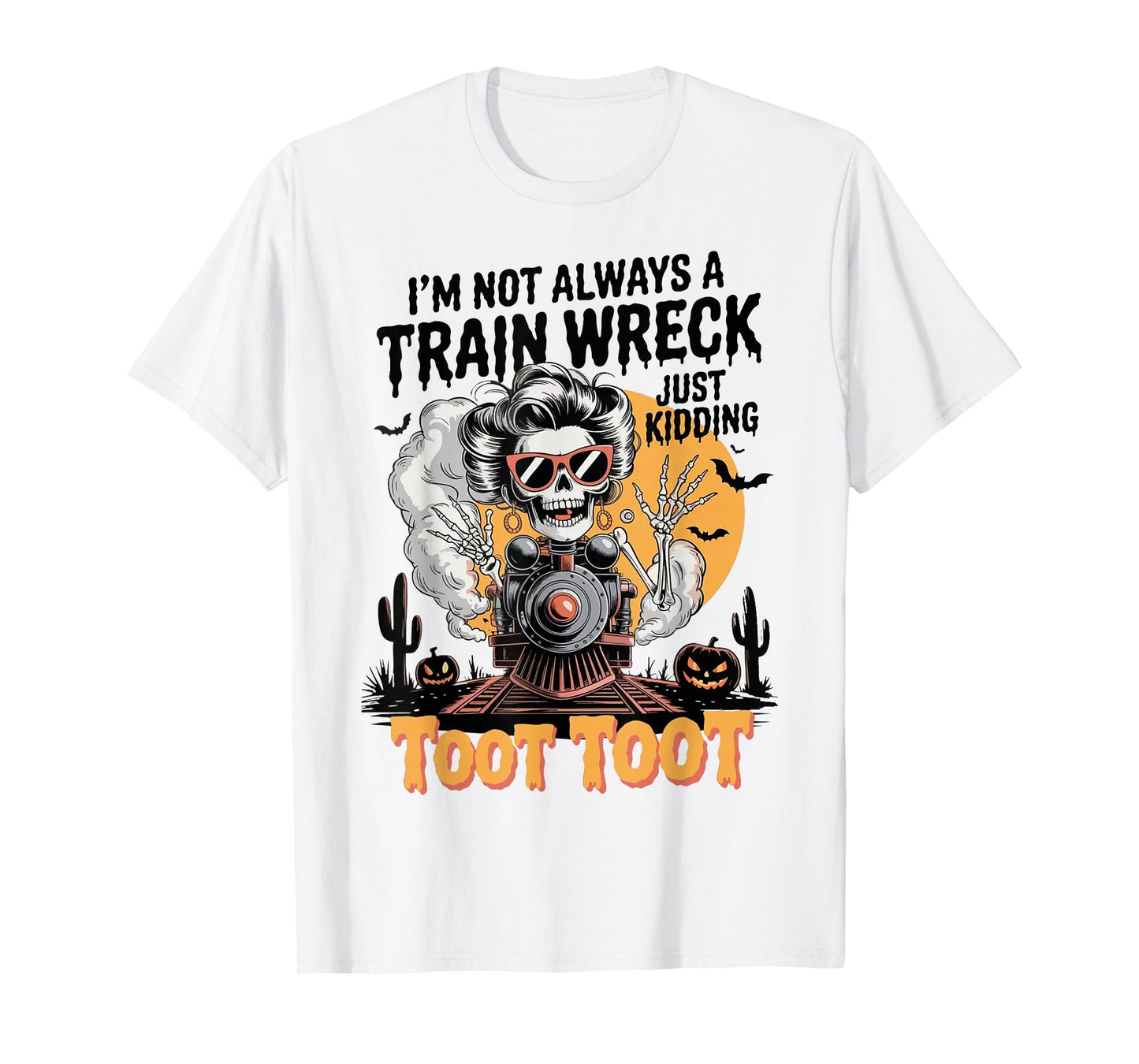 I’m Not Always A Train Wreck Just Kidding Toot Toot Skeleton T-Shirt