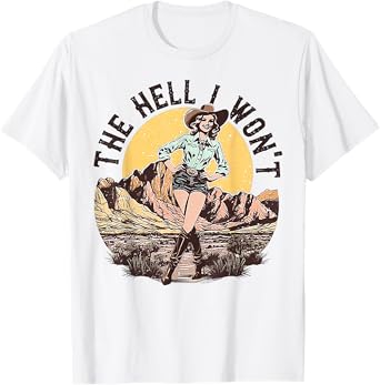 The Hell I Won't Cowgirl T-Shirt