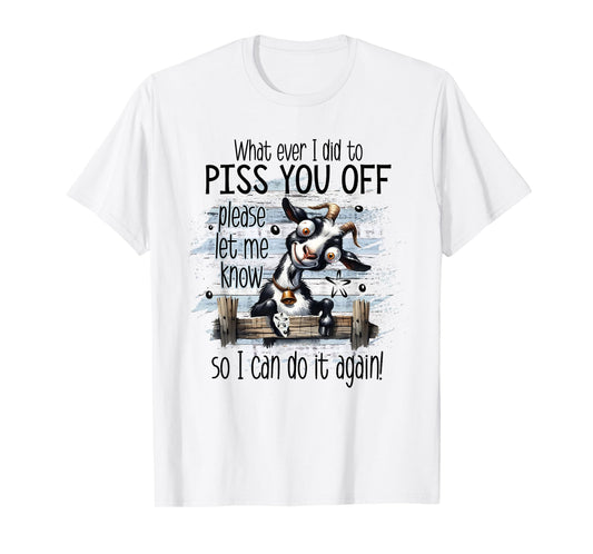 Whatever I Did To Piss You Off Let Me Know I Do It Again T-Shirt