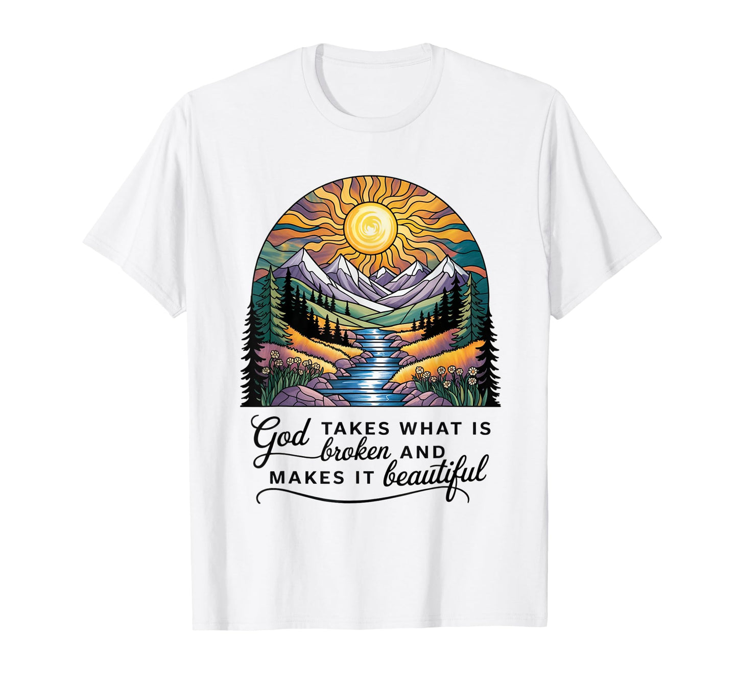 God Takes What Is Broken And Makes It Beautiful Christian T-Shirt