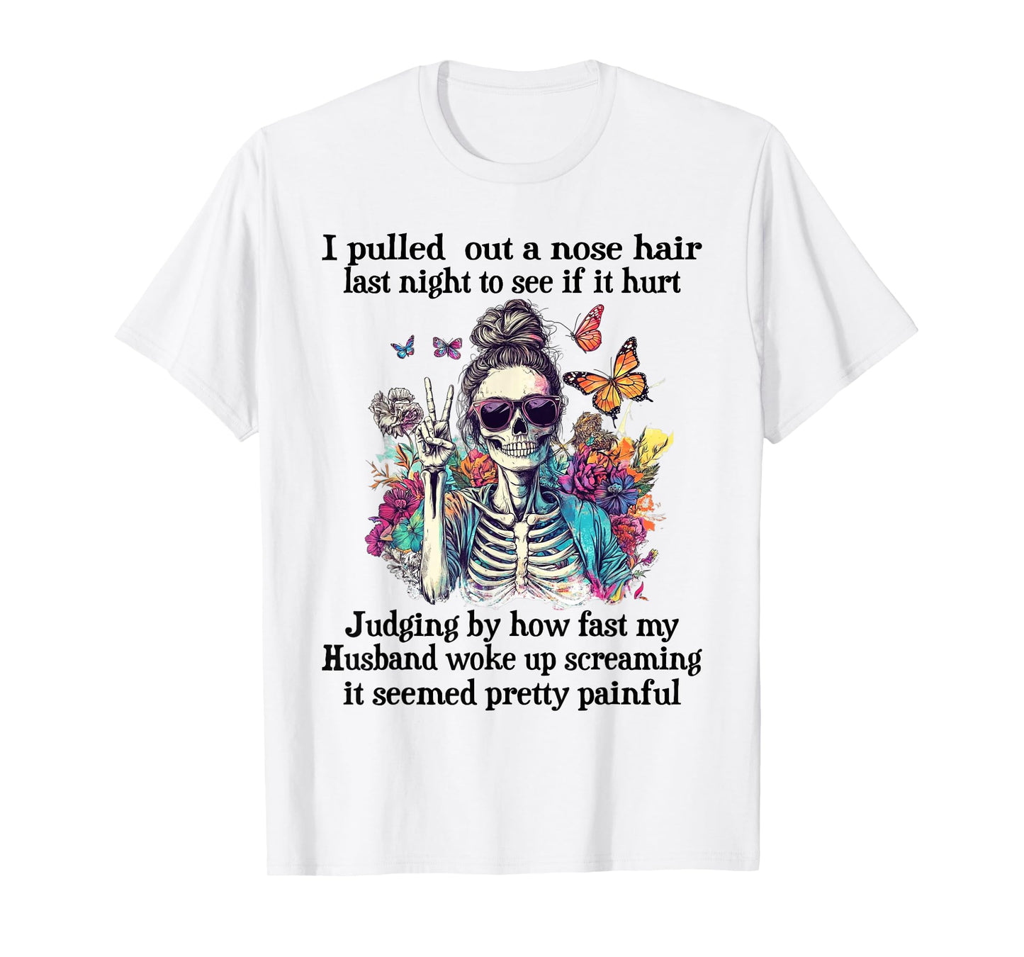 I Pulled Out A Nose Hair Last Night to See It Hurt Skeleton T-Shirt