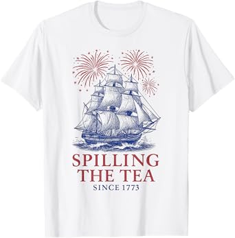 Funny 4th Of July Spilling The Tea Since 1773 Fourth of July T-Shirt