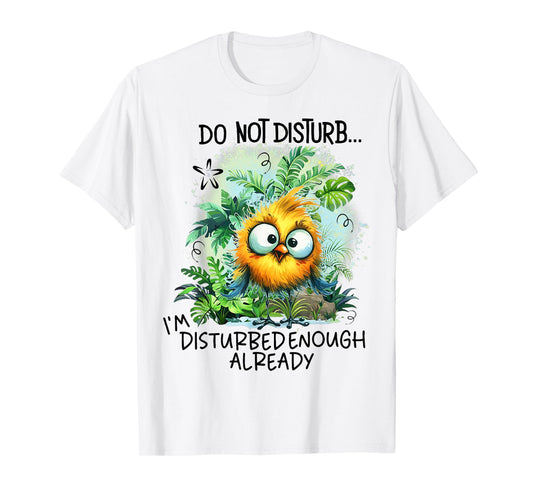 Do Not Disturb I'm Disturbed Enough Already T-Shirt