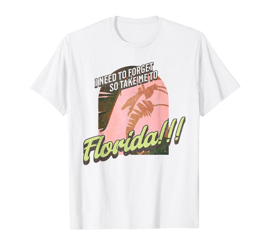 I Need To Forget So Take Me To Florida T-Shirt