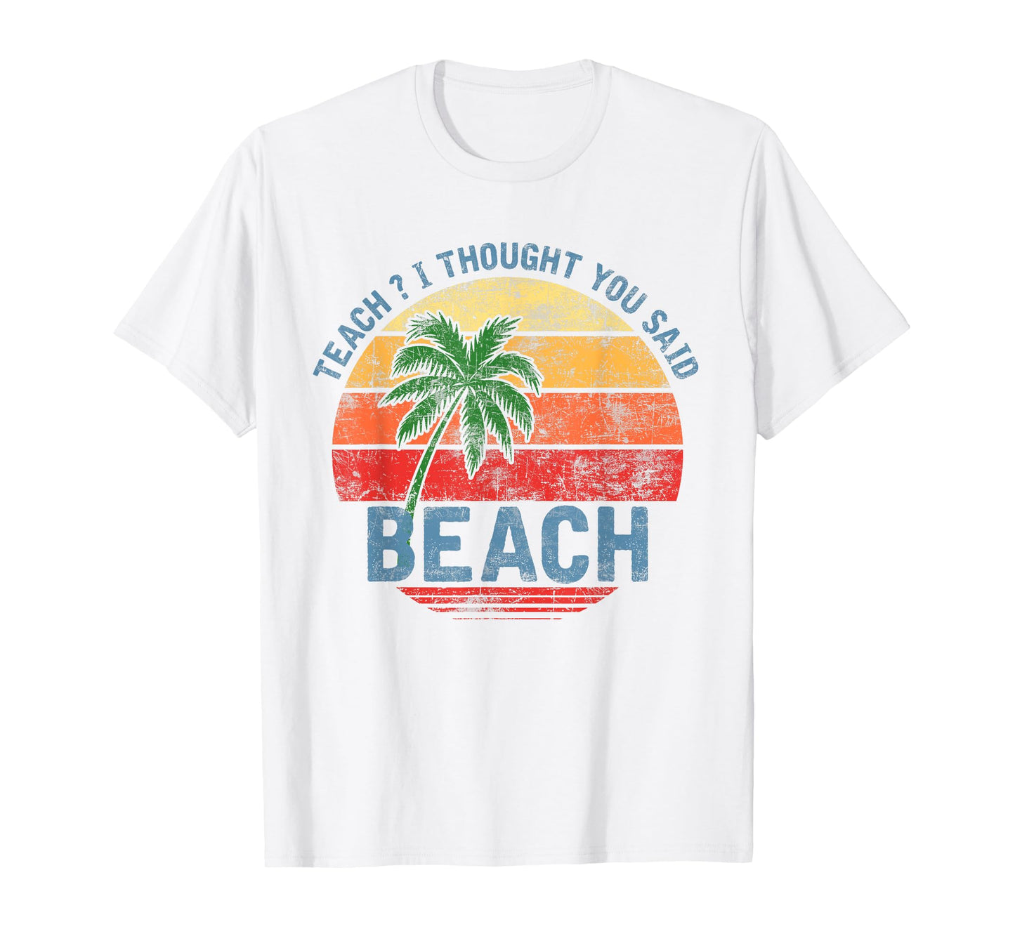 Teach I Thought You Said Beach Teacher Summer Vacation T-Shirt