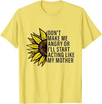 Don't Make Me Angry Or I'll Start Acting Like My Mother T-Shirt