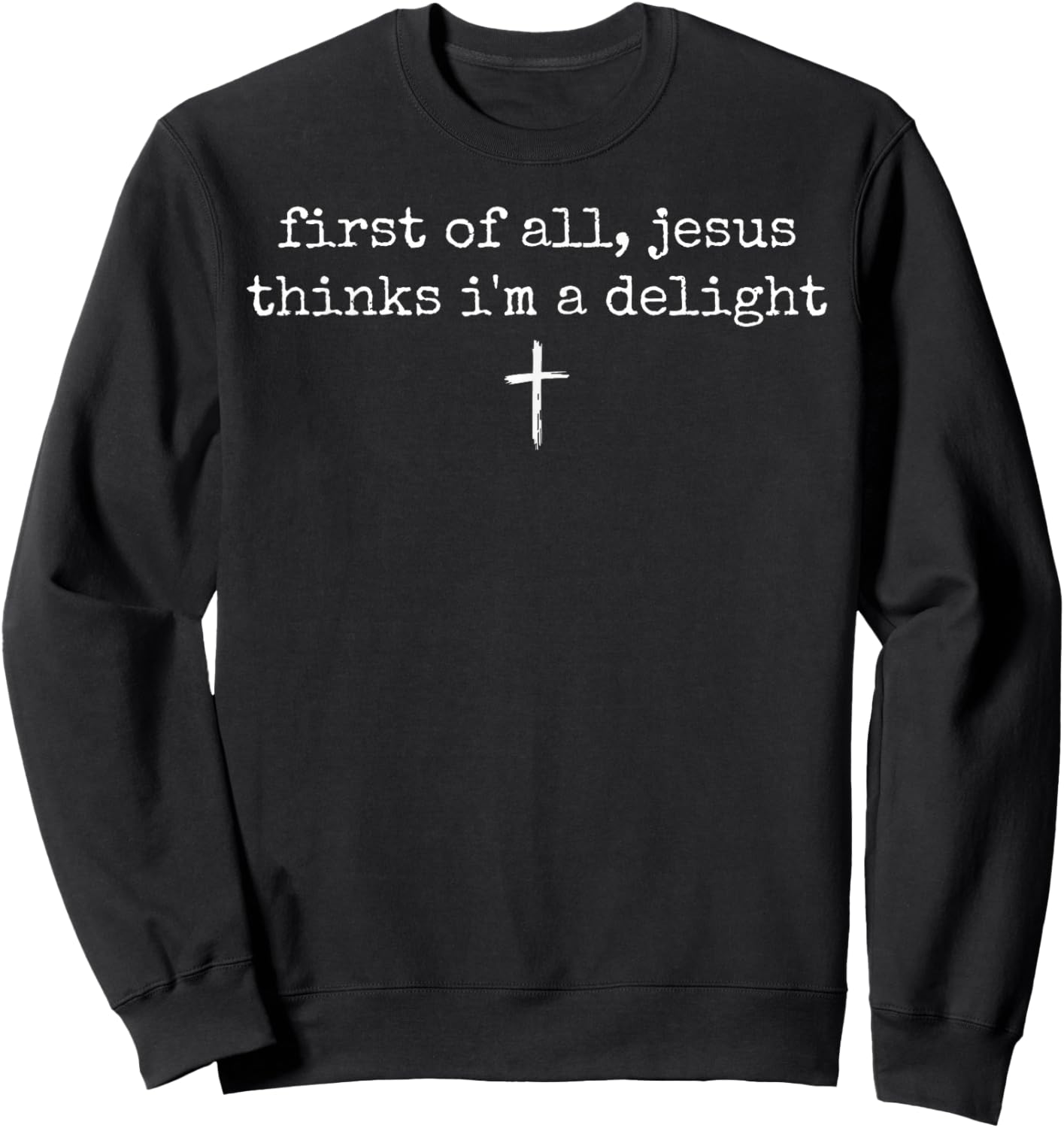 First of All Jesus Thinks I'm A Delight Vintage Christian T-Shirt Sweatshirt - Sweatshirt | Black