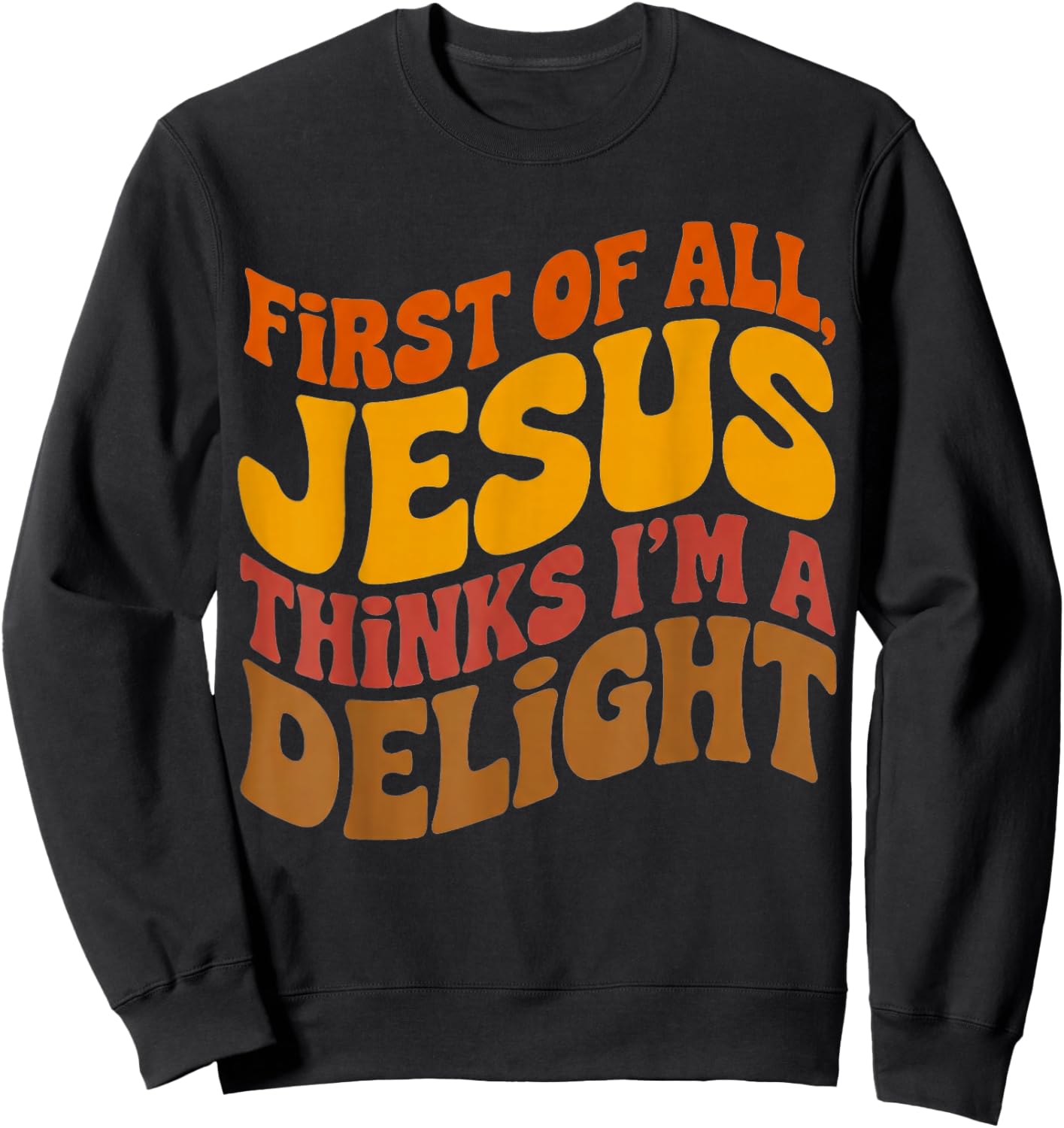 First of All Jesus Thinks I'm A Delight Vintage Retro Funny T-Shirt - Sweatshirt | Black
