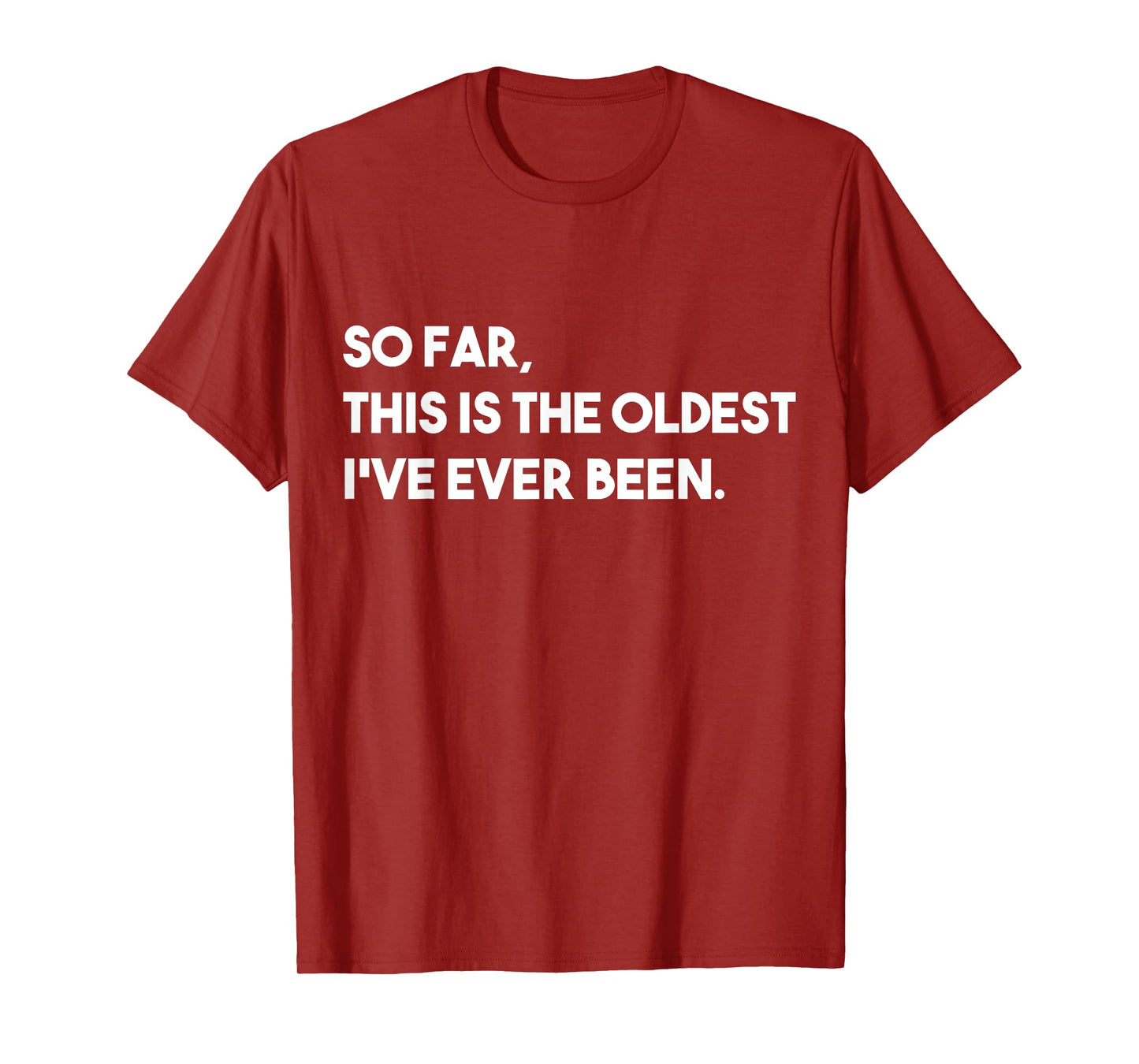 So Far, This Is The Oldest I've Ever Been T-Shirt
