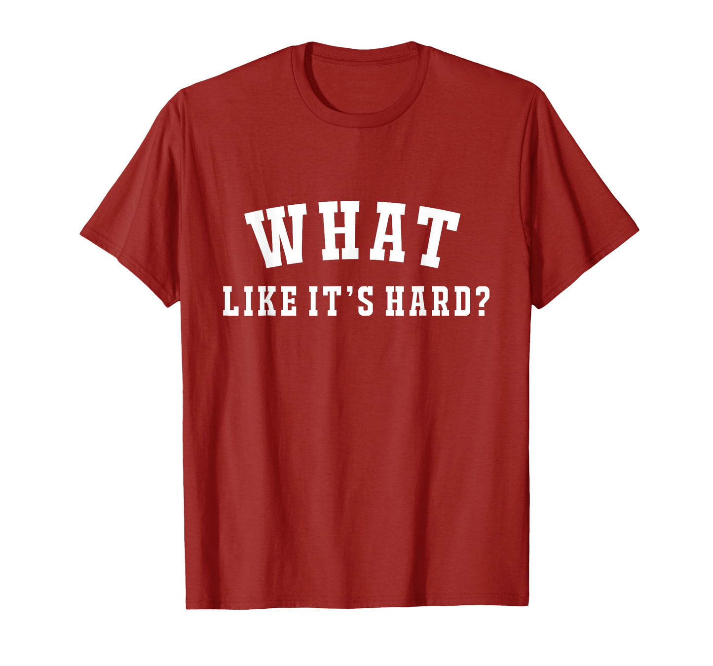 Funny What Like It's Hard T-Shirt