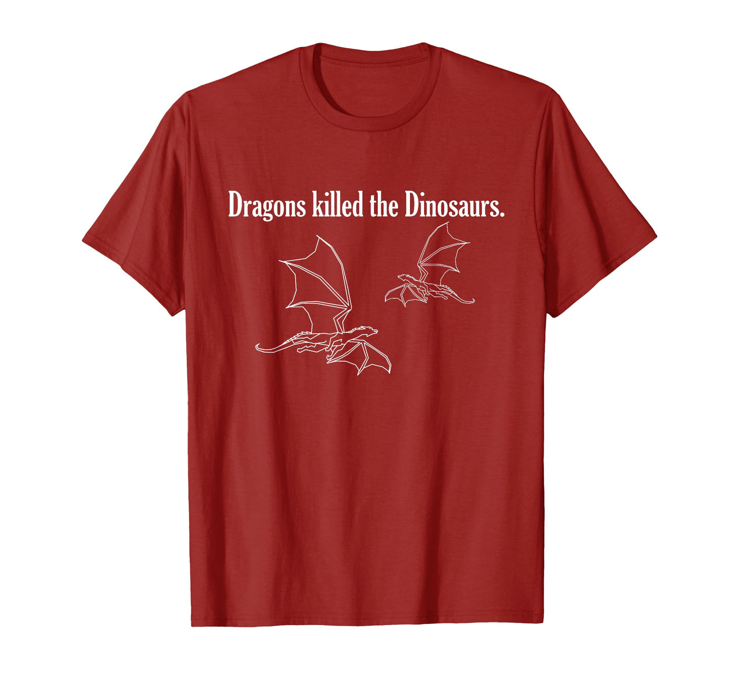 Dragons killed the Dinosaurs. T-Shirt