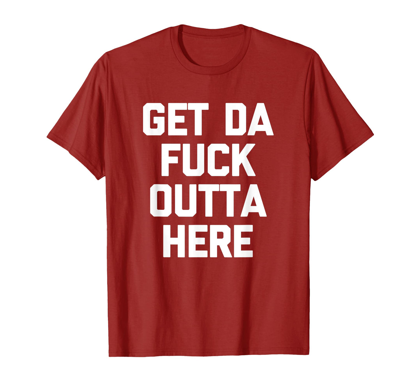 Get Da Fuck Outta Here T-Shirt funny saying sarcastic humor T-Shirt