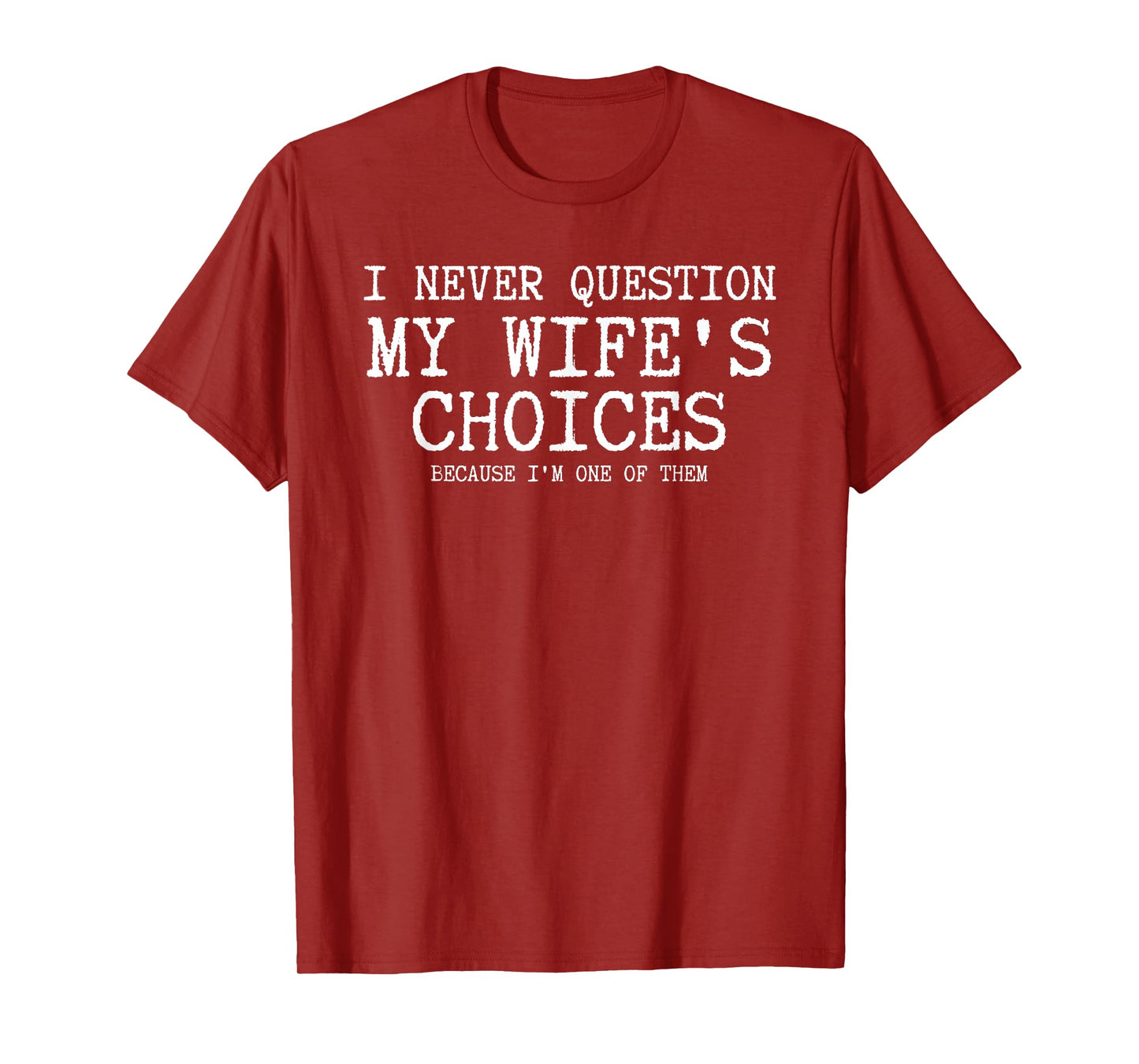 I Never Question My Wife's Choices Because I'm One Of Them T-Shirt