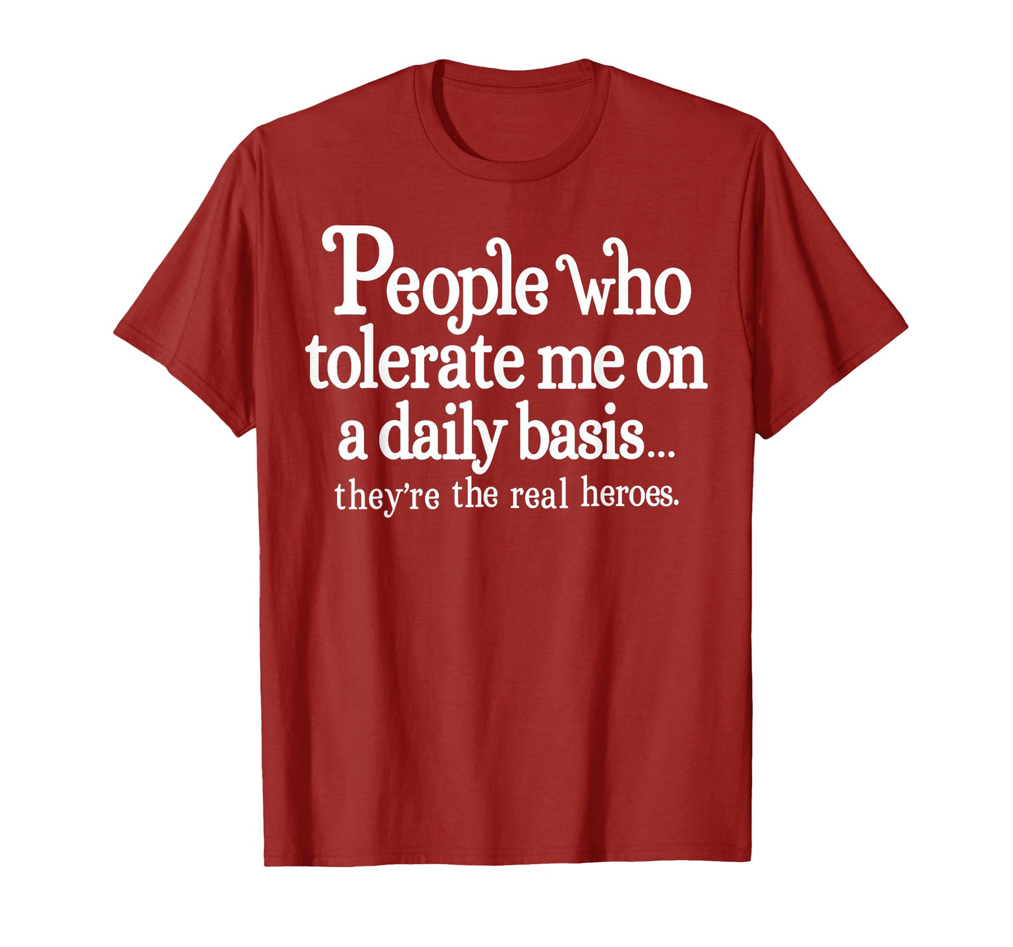 People Who Tolerate Me On A Daily Basis They're Real Heroes T-Shirt