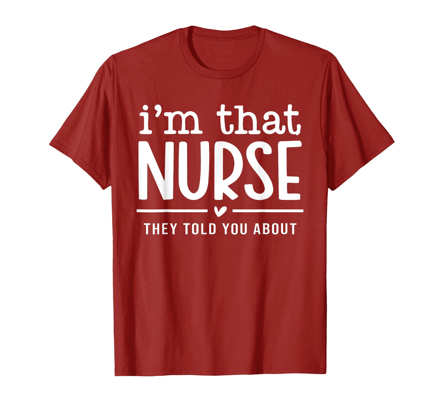 I'm That Nurse They Told You About, Funny Nurse Quote T-Shirt