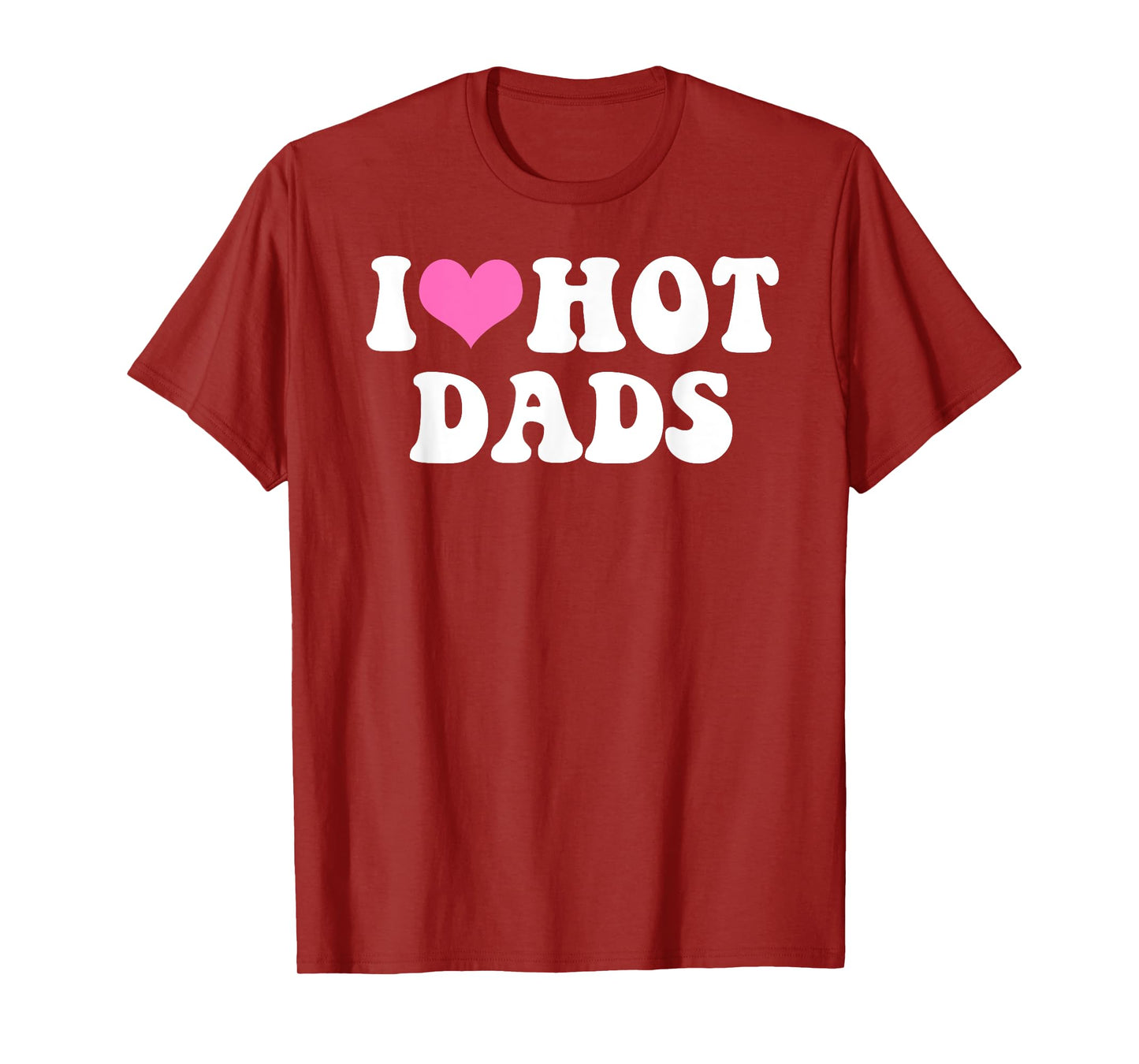 I Love Hot Dads Funny Pink Heart Hot Dad Tee T-Shirt