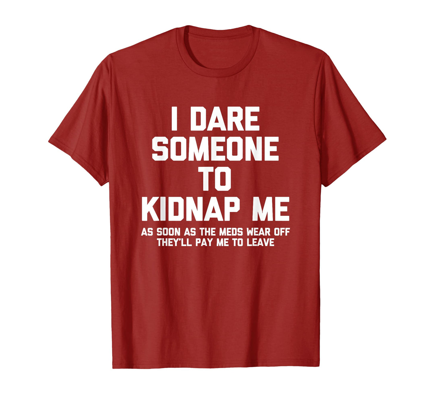 I Dare Someone To Kidnap Me.. Funny Saying Sarcastic Novelty T-Shirt