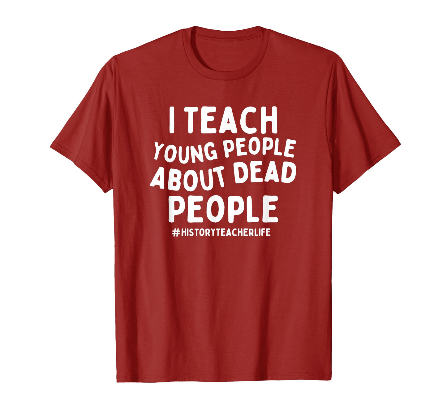 I Teach Young People About Dead People History Teacher T-Shirt