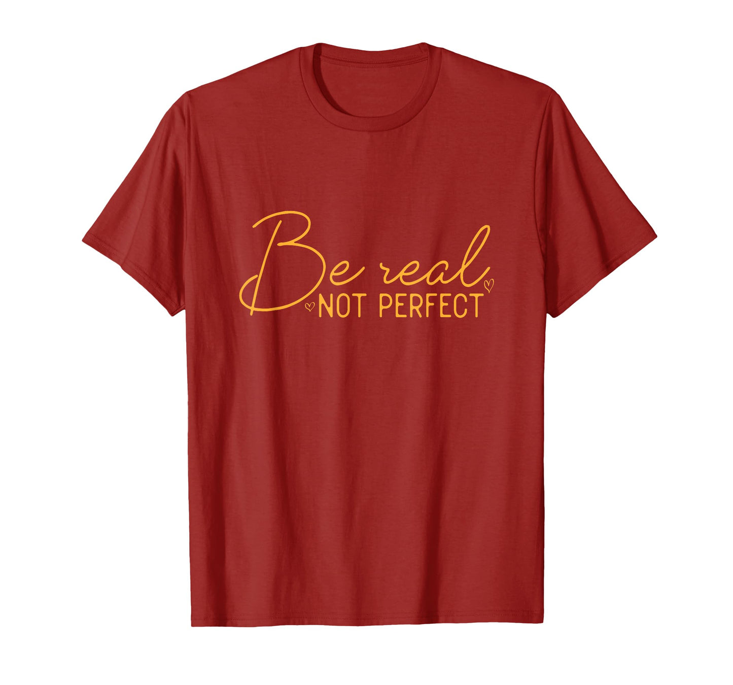 Be Real Not Perfect Motivational Positive Quote Funny T-Shirt