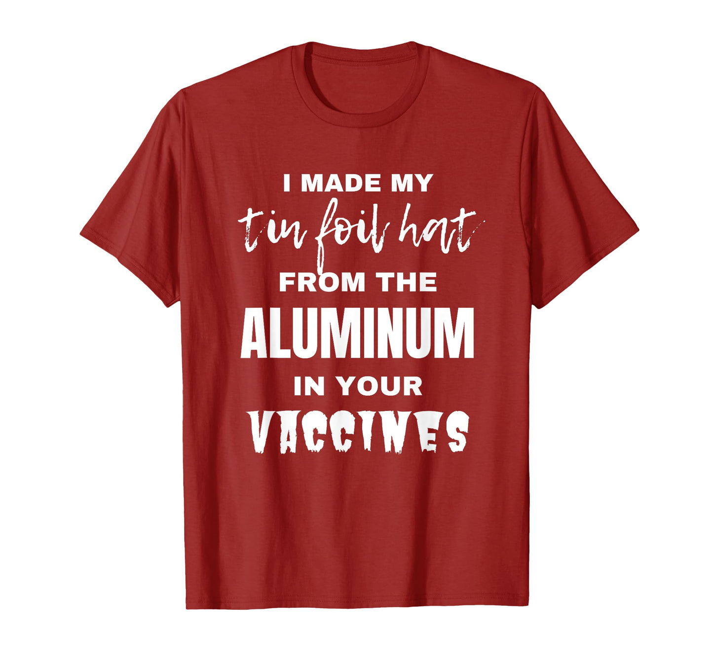 I made my tin foil hat from the aluminum in your vaccines T-Shirt