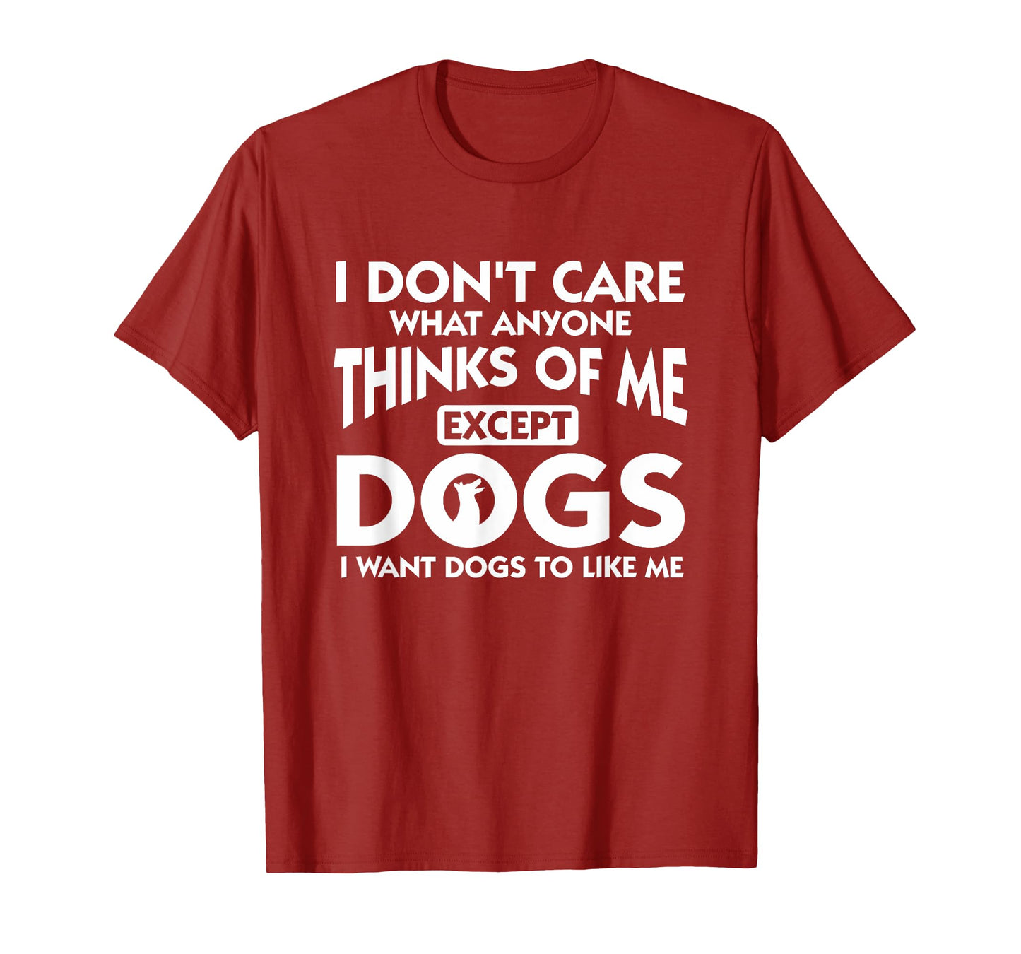 I Dont Care What Anyone Thinks Of Me Except Dogs Designer T-Shirt
