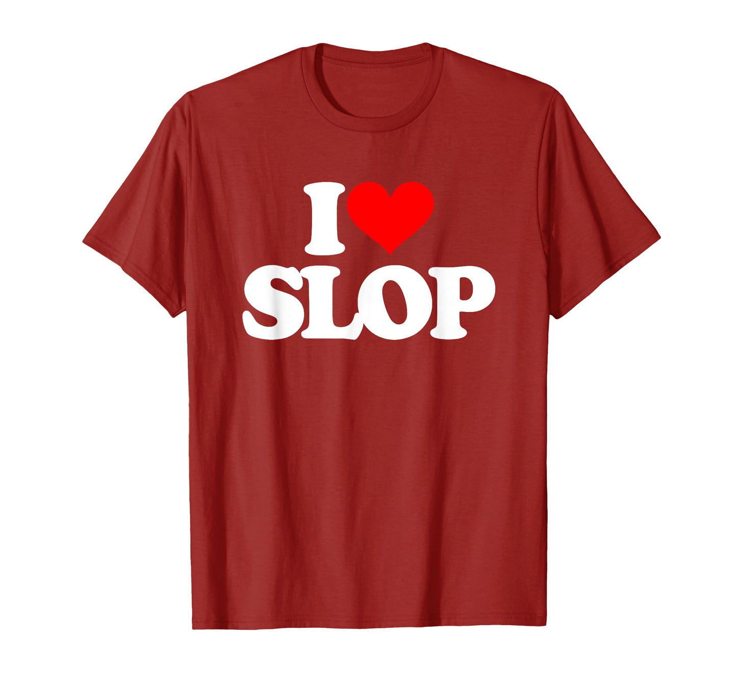 I Love Slop - Funny Saying Sarcastic Humor Cute Cool Novelty T-Shirt