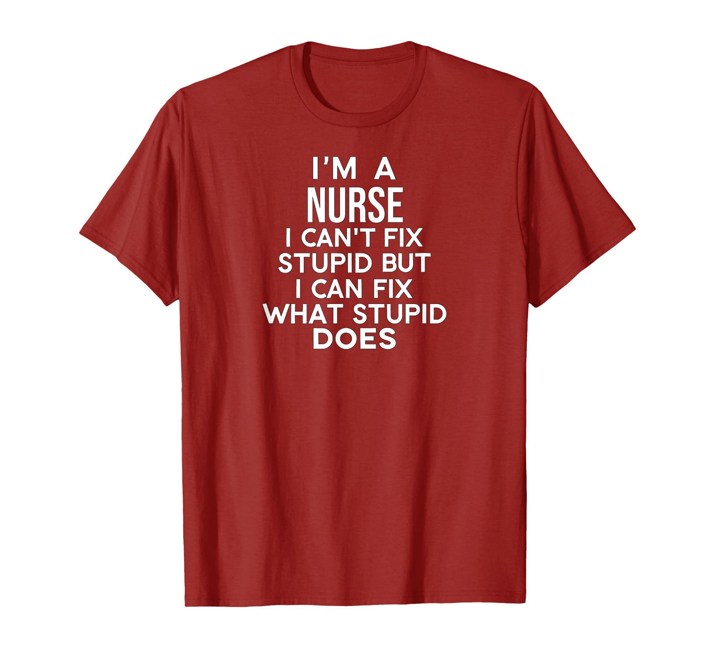 I'm a Nurse Can't Fix Stupid but I Can Fix What Stupid Does T-Shirt