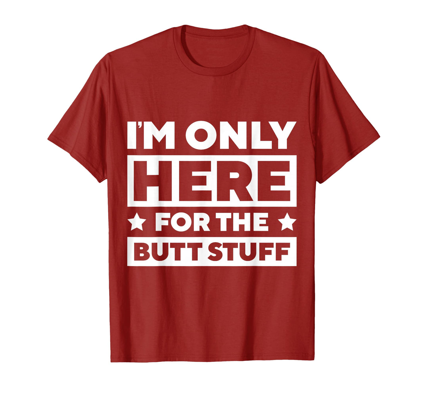I’m Only Here For the Butt Stuff T-Shirt