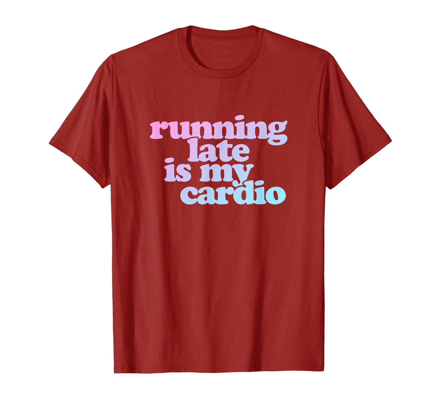 Running Late Is My Cardio T-Shirt