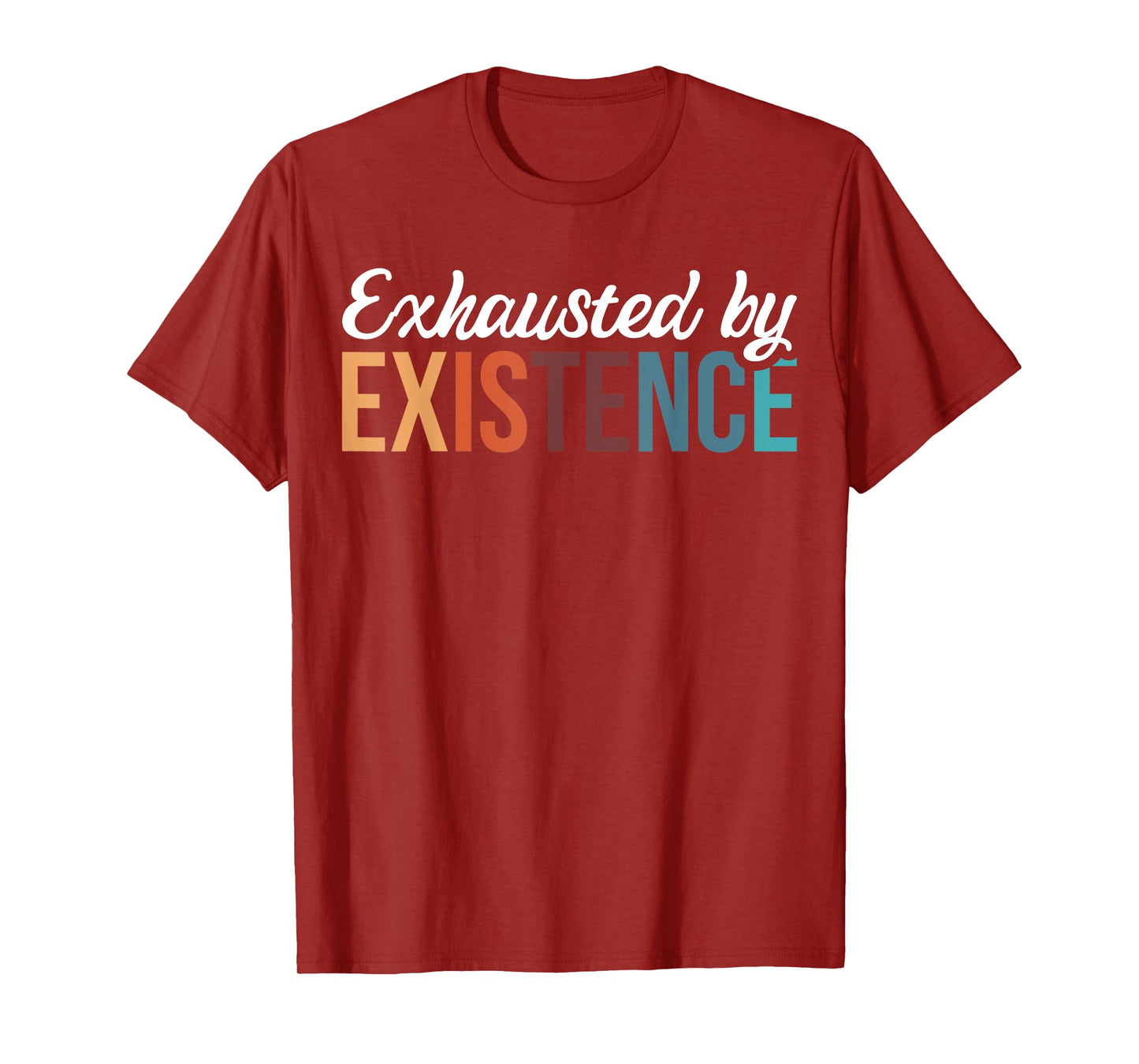 Exhausted By Existence T-Shirt
