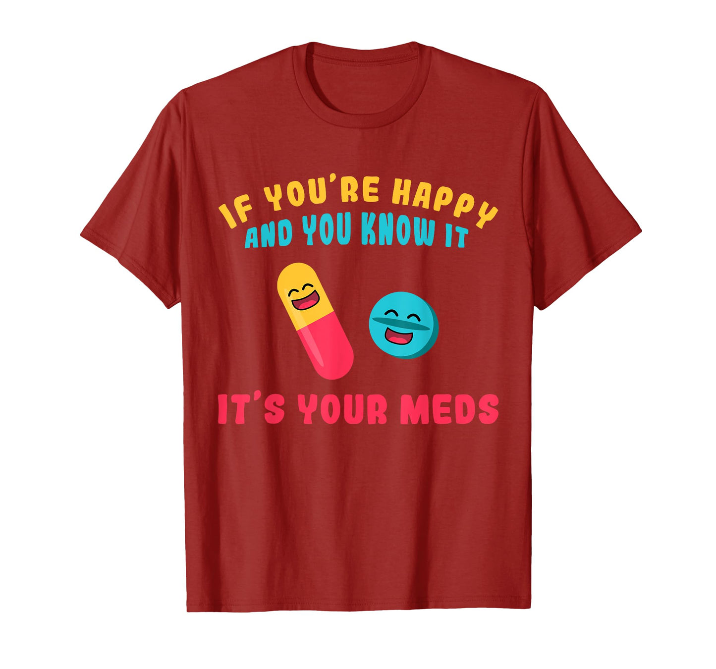 If You're Happy And You Know It It's Your Meds T-Shirt