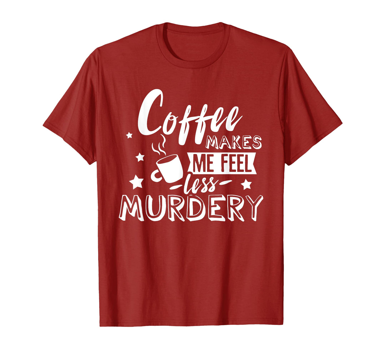Funny Coffee Makes Me Feel Less Murdery Caffeine Addicted T-Shirt