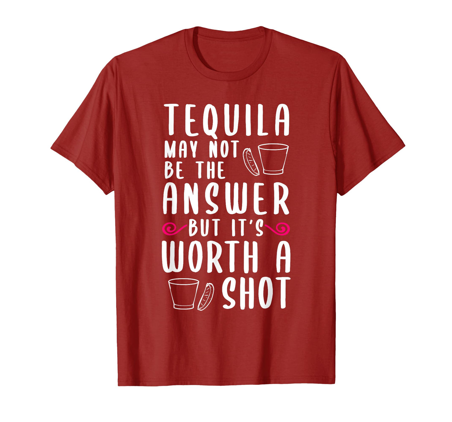 Tequila May Not Be The Answer But Worth A Shot T-Shirt