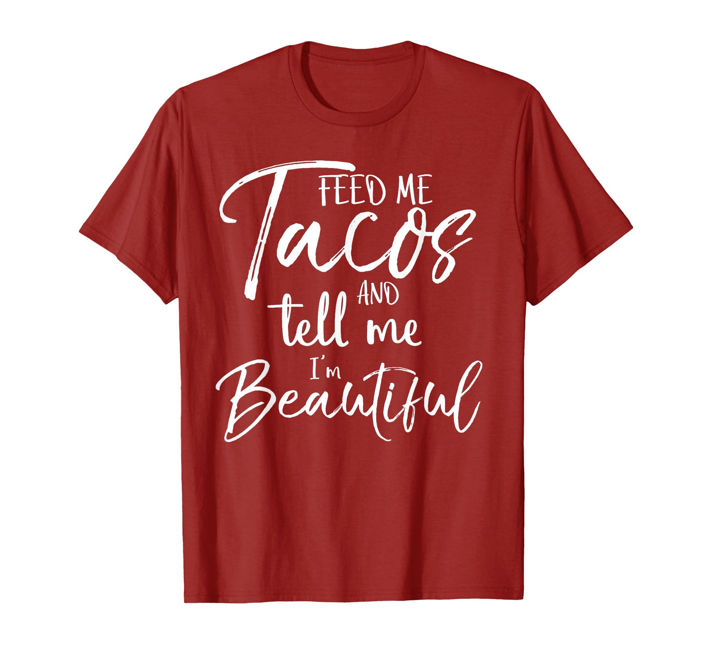 Feed Me Tacos and Tell Me I'm Beautiful Shirt Funny T-Shirt T-Shirt